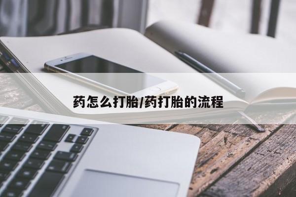 买流产药打胎药保密发货药怎么打胎/药打胎的流程