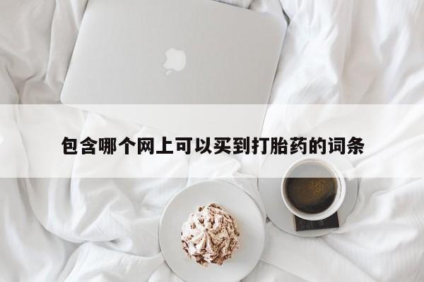 买流产药打胎药保密发货包含哪个网上可以买到打胎药的词条
