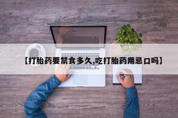 买流产药打胎药保密发货【打胎药要禁食多久,吃打胎药用忌口吗】