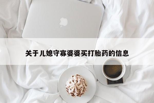 买流产药打胎药保密发货关于儿媳守寡婆婆买打胎药的信息