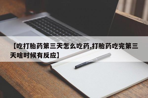 买流产药打胎药保密发货【吃打胎药第三天怎么吃药,打胎药吃完第三天啥时候有反应】