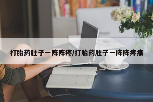 买流产药打胎药保密发货打胎药肚子一阵阵疼/打胎药肚子一阵阵疼痛